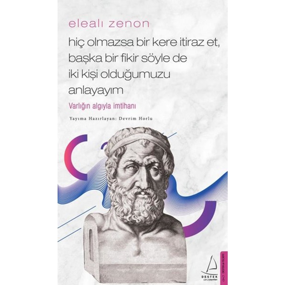 Elealı Zenon Hiç Olmazsa Bir Kere İtiraz Et, Başka Bir Fikir Söyle de İki Kişi Olduğumuzu Anlayayım