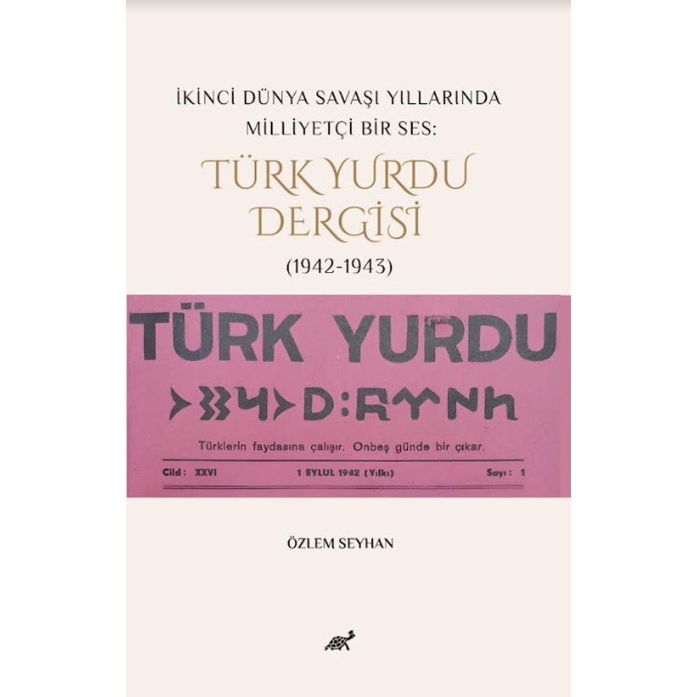 İkinci Dünya Savaşı Yıllarında Milliyetçi Bir Ses: Türk Yurdu Dergisi (1942-1943)