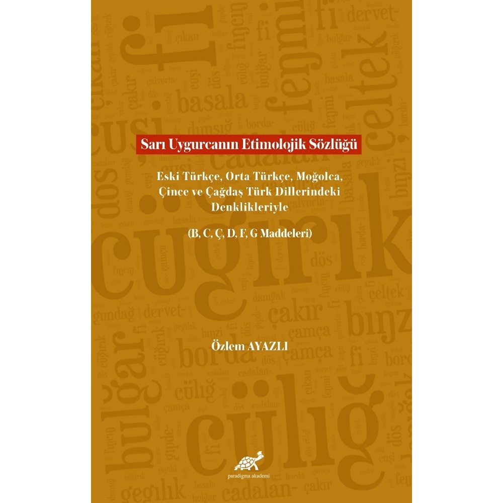 Sarı Uygurcanın Etimolojik Sözlüğü Eski Türkçe, Orta Türkçe, Moğolca, Çince ve Çağdaş Türk Dillerindeki Denklikleriyle (B, C, Ç, D, F, G Maddeleri)