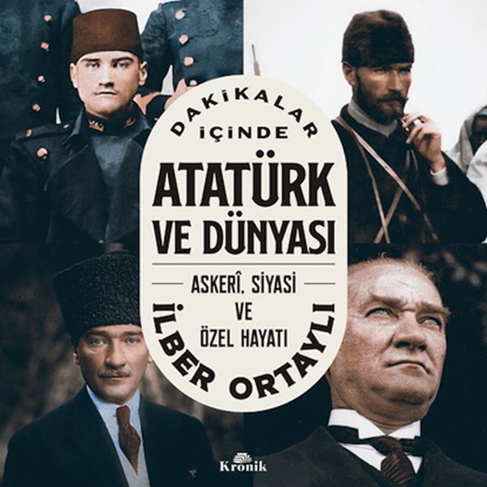 Dakikalar İçinde Atatürk ve Dünyası - Askeri Siyasi ve Özel Hayatı