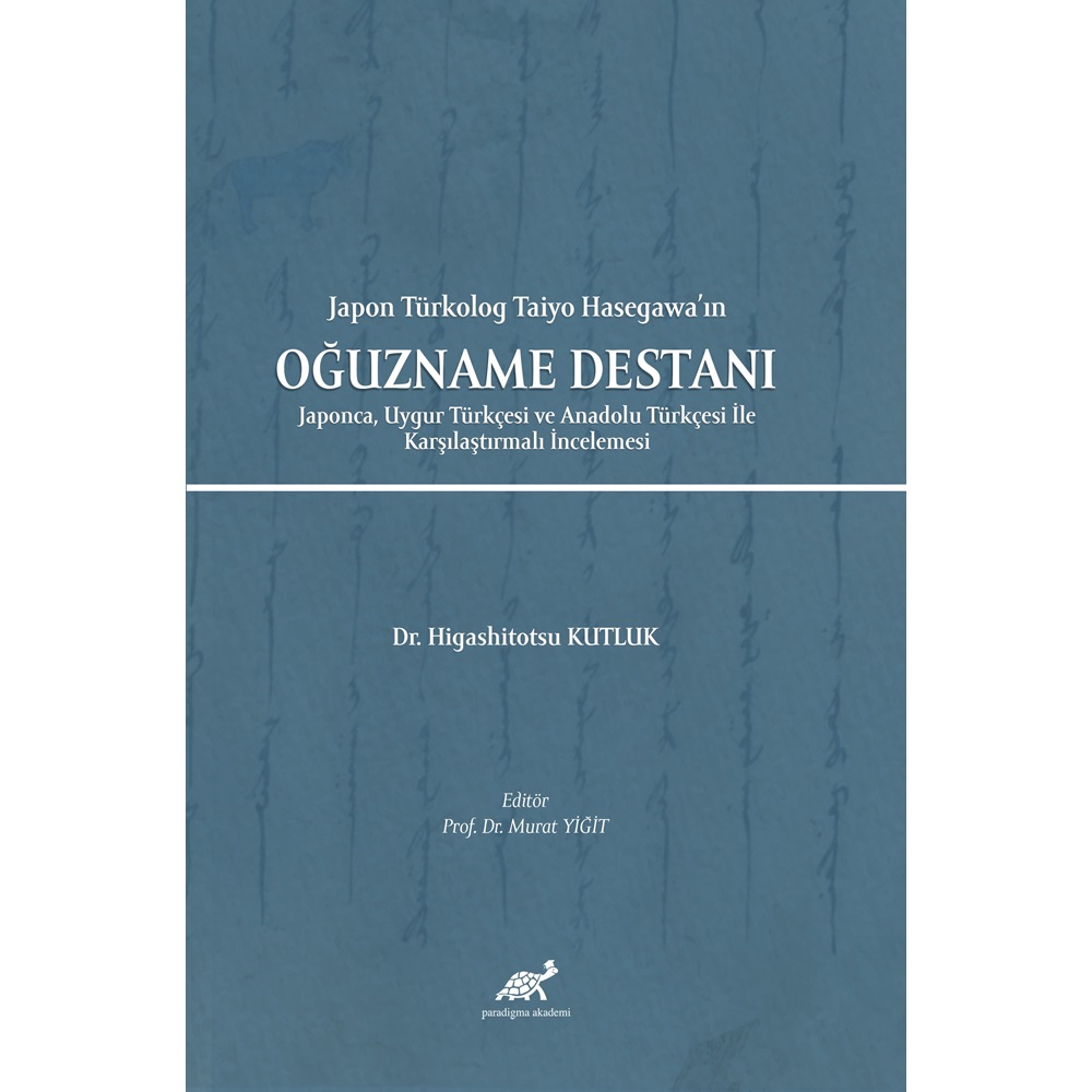 Japon Türkolog Taiyo Hasegawa'ın Oğuzname Destanı Japonca, Uygur Türkçesi ve Anadolu Türkçesi İle Karşılaştırmalı İncelemesi