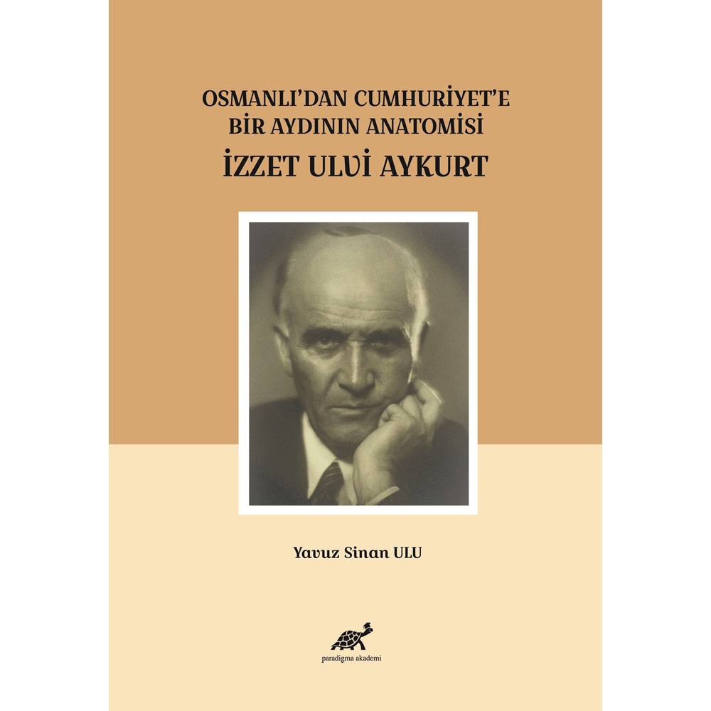 Osmanlı’dan Cumhuriyet’e Bir Aydının Anatomisi İzzet Ulvi Aykurt