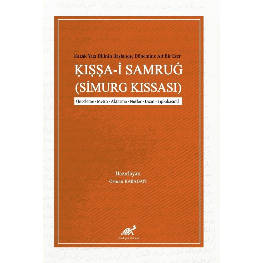 Kazak Yazı Dilinin Başlangıç Dönemine Ait Bir Eser: Kıssa-i Samrug (Simurg Kıssası) (İnceleme – Metin – Aktarma – Notlar – Dizin – Tıpkıbasım)