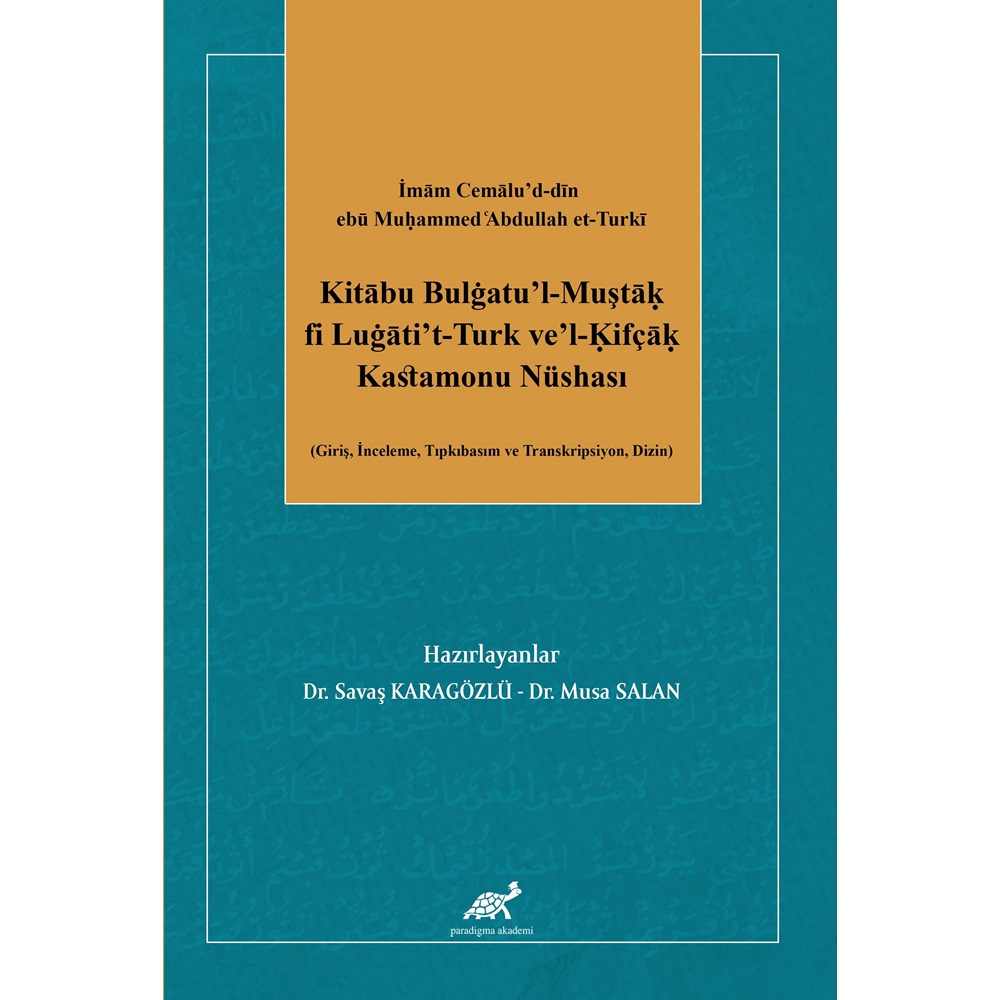 İmam Cemalu’d-din ebu Mu?ammed cAbdullah et-Turki Kitabu Bulgatu’l-Muşta? fi Lugati’t-Turk ve’l-?ifça? Kastamonu Nüshası (Giriş, İnceleme, Tıpkıbasım ve Transkripsiyon, Dizin)