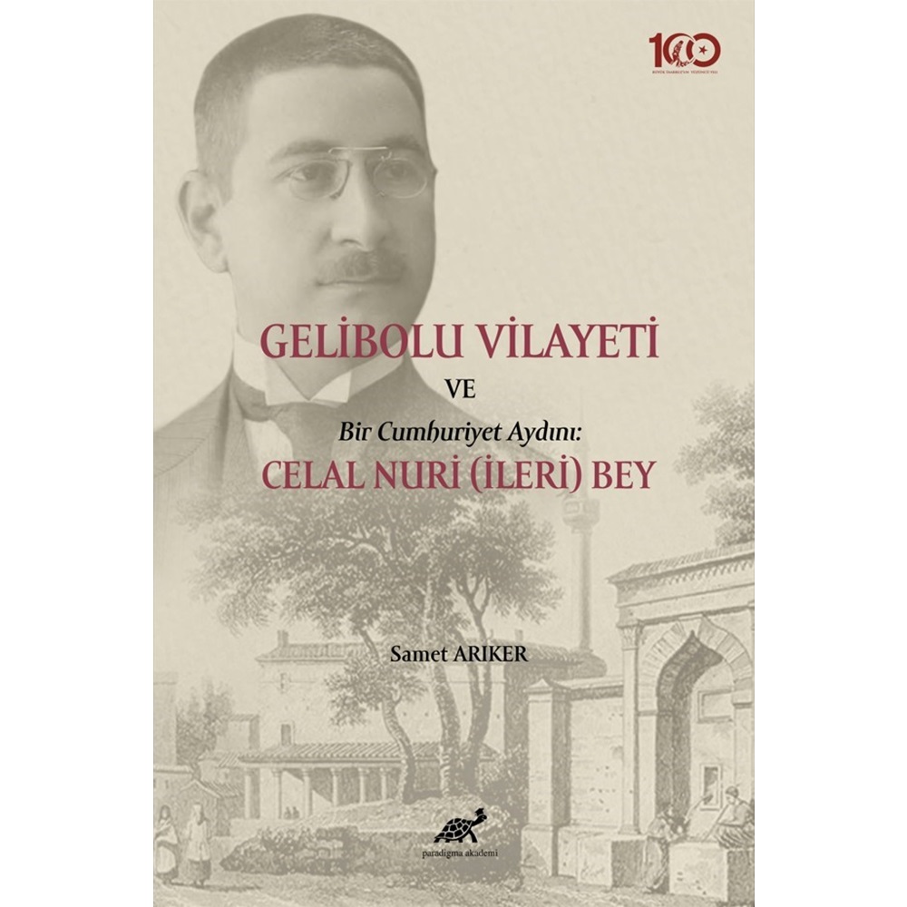 Gelibolu Vilayeti Bir Cumhuriyet Aydını: Celal Nuri (İleri) Bey