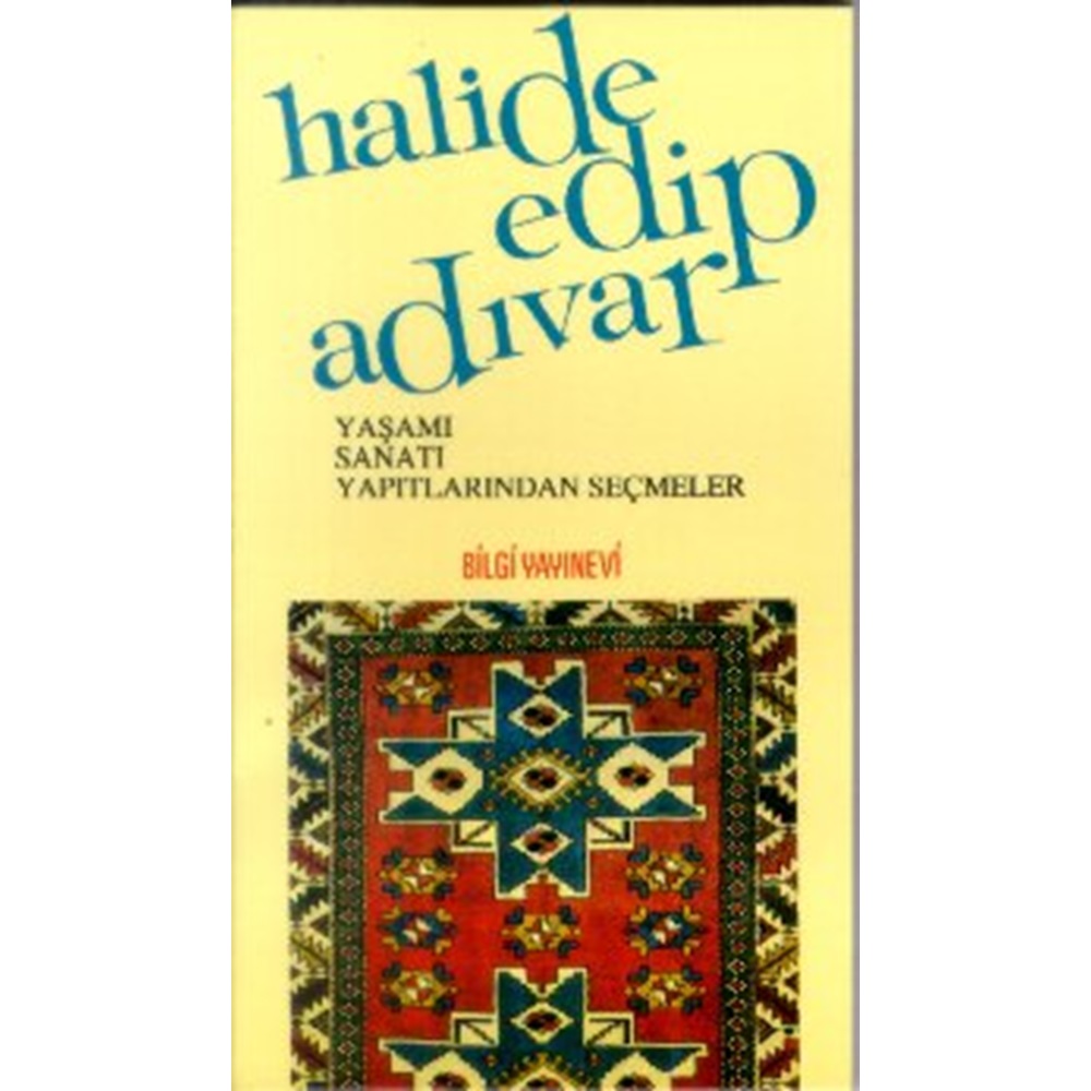 Halide Edip Adıvar Yaşamı, Sanatı, Yapıtlarından Seçmeler