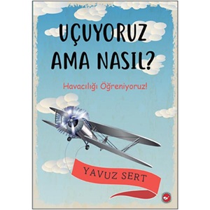 Uçuyoruz Ama Nasıl Havacılığı Öğreniyoruz