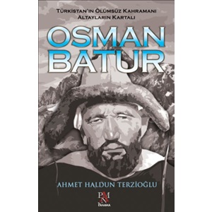 Osman Batur Türkistanın Ölümsüz Kahramanı Altayların Kartalı