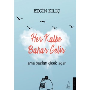 Her Kalbe Bahar Gelir Ama Bazıları Çiçek Açar