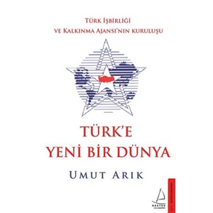 Türk'e Yeni Bir Dünya Türk İşbirliği ve Kalkınma Ajansının Kuruluşu