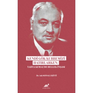 Kendi Gök Kubbemizi Hatırlarken: Yahya Kemal’de Bellek İnşası