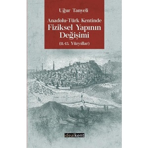 Anadolu Türk Kentinde Fiziksel Yapının Değişimi: 11.-15. Yüzyıllar