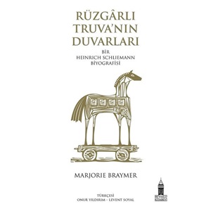 Rüzgarlı Truvanın Duvarları - Bir Heinrich Schliemann Biyografisi