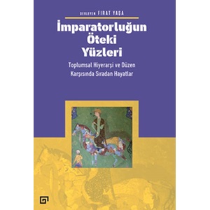 İmparatorluğun Öteki Yüzleri Toplumsal Hiyerarşi ve Düzen Karşısında Sıradan Hayatlar