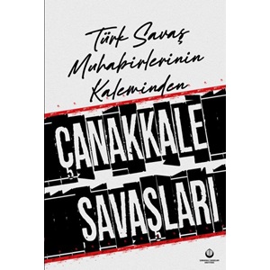 Türk Savaş Muhabirlerinin Kaleminden Çanakkale Savaşları