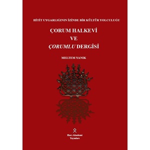 Hitit Uygarlığının İzinde Bir Kültür Yolculuğu Çorum Halkevi ve Çorumlu Dergisi