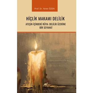 HİÇLİK MAKAMI DELİLİK ATEŞİN İÇİNDEKİ RÜYA: DELİLİK ÜZERİNE BİR SEYAHAT