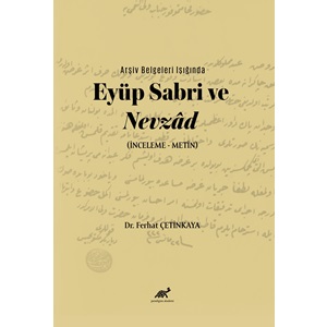 Arşiv Belgeleri Işığında Eyüp Sabri ve Nevzâd (İnceleme – Metin)