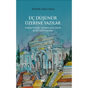 Üç Düşünür Üzerine Yazılar Nermi Uygur - Ioanna Kuçuradi - Betül Çotuksöken