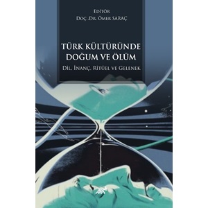 Türk Kültüründe Doğum ve Ölüm (Dil, İnanç, Ritüel ve Gelenek)