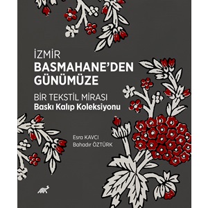 İZMİR BASMAHANE’DEN GÜNÜMÜZE BİR TEKSTİL MİRASI BASKI KALIP KOLEKSİYONU