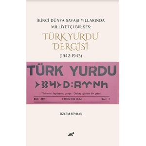 İkinci Dünya Savaşı Yıllarında Milliyetçi Bir Ses: Türk Yurdu Dergisi (1942-1943)