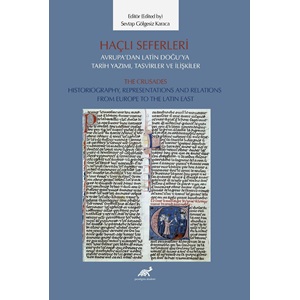 Haçlı Seferleri Avrupa’dan Latin Doğu’ya Tarih Yazımı, Tasvirler ve İlişkiler The Crusades Historiography, Representations And Relations From Europe to The Latin East