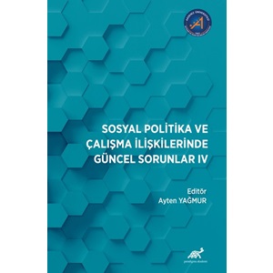 Sosyal Politika ve Çalışma İlişkilerinde Güncel Sorunlar: IV