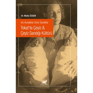 Kız Kundakta Cehiz Sandıkta Tokat’ta Çeyiz & Çeyiz Sandığı Kültürü