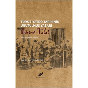 Türk Tiyatro Tarihinin Unutulmuş Yazarı Mehmet Talat