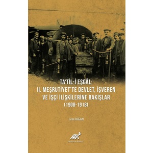 Ta'til-Eşgal: II. Meşrutiyet'te Devlet, İşveren ve İşçi İlişkilerine Bakışlar (1908-1918)