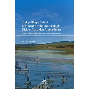 Trakya Bölgesi'ndeki Sediment Kirliliğinin Ekolojik Riskler Açısından Araştırılması Küçük Çekmece, Terkos, Gala ve Mert Göllerinin İncelenmesi