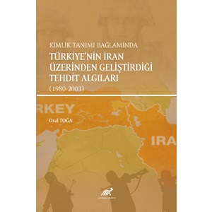 Kimlik Tanımı Bağlamında Türkiye'nin İran Üzerinden Geliştirdiği Tehdit Algıları (1980 - 2003)