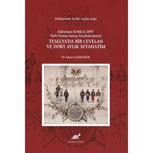 EDEBİYATTAN TARİHE AÇILAN KAPI Süleyman Tevfik’in 1987 Türk – Yunan Savaşı Seyahatnamesi: