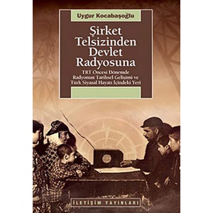 Şirket Telsizinden Devlet Radyosuna TRT Öncesi Dönemde Radyonun Tarihsel Gelişimi ve Türk Siyas