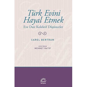 Türk Evini Hayal Etmek Eve Dair Kolektif Düşünceler