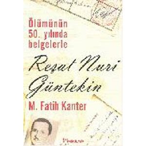 Ölümünün 50. Yılında Belgelerle Reşat Nuri Günteki