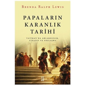 Papaların Karanlık Tarihi Vatikan'da Ahlaksızlık Cinayet ve Yozlaşma