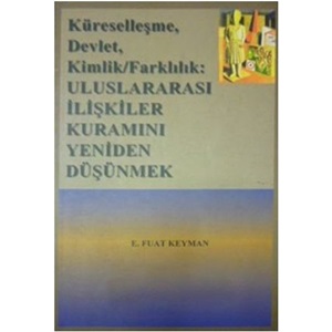 Küreselleşme, Devlet, Kimlik,Farklılık: Uluslar arası İlişkiler Kuramını Yeniden Düşünmek