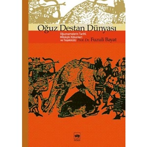 Oğuz Destan Dünyası Oğuznamelerin Tarihi, Mitolojik Kökenleri ve Teşekkülü