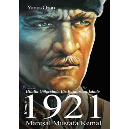 1921 Mareşal Mustafa Kemal Hilalin Gölgesinde Bir Bozkurdun İzinde