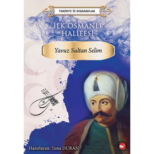Tarihte İz Bırakanlar İlk Osmanlı Halifesi Yavuz Sultan Selim