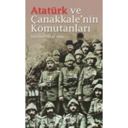 Atatürk ve Çanakkalenin Komutanları