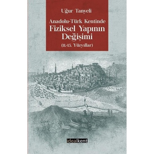 Anadolu Türk Kentinde Fiziksel Yapının Değişimi: 11.-15. Yüzyıllar
