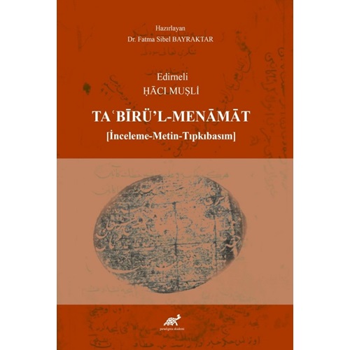 Edirneli Hacı Muşli TA?BIRÜ’L-MENAMAT [İnceleme-Metin-Tıpkıbasım]