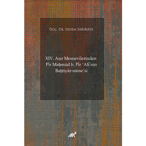 XIV. Asır Mesnevilerinden Pír Ma?mud b. Pír ‘Alí’nin Ba?tiyar-name’si (Giriş-Şekil ve Muhteva İncelemesi-Metin)