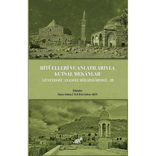 Ritüelleri ve Anlatılarıyla Kutsal Mekânlar (Güneydoğu Anadolu Bölgesi) III