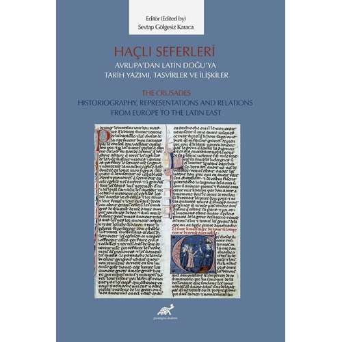 Haçlı Seferleri Avrupa’dan Latin Doğu’ya Tarih Yazımı, Tasvirler ve İlişkiler The Crusades Historiography, Representations And Relations From Europe to The Latin East