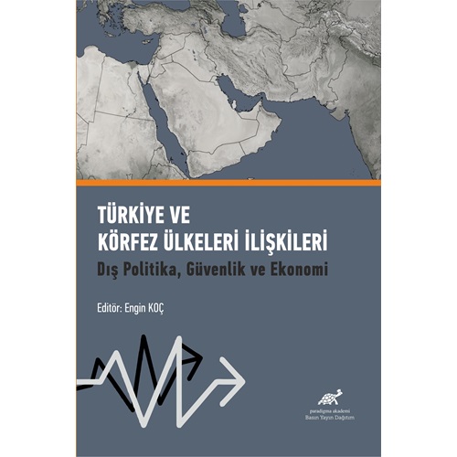 Türkiye ve Körfez Ülkeleri İlişkileri: Dış Politika, Güvenlik ve Ekonomi