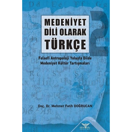 Medeniyet Dili Olarak Türkçe - Felsefi Antropoloji Yoluyla Dilde Medeniyet Kültür Tartışmaları